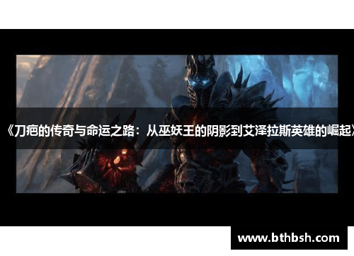 《刀疤的传奇与命运之路：从巫妖王的阴影到艾泽拉斯英雄的崛起》